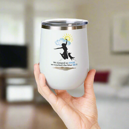 Inspirational Wine Tumbler - 12oz, "We jumped so HIGH we touched the blue SKY!"