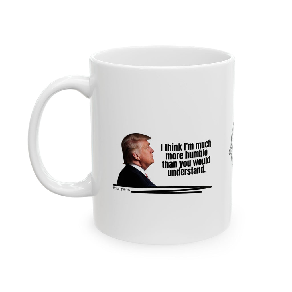 Much More Humble: Trumpisms Ceramic Mug, (11oz, 15oz)