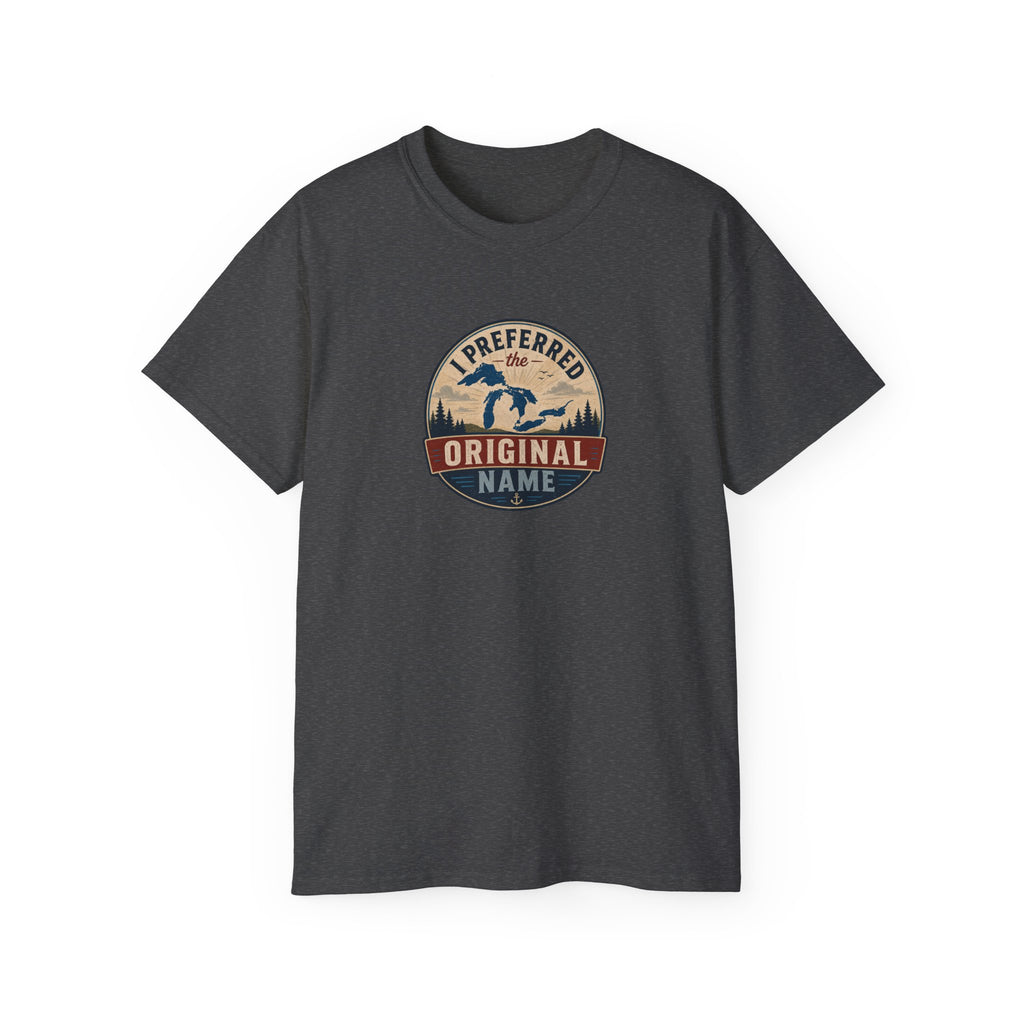 I Preferred the Original Name T-Shirt | Great Lakes Renaming Humor Tee