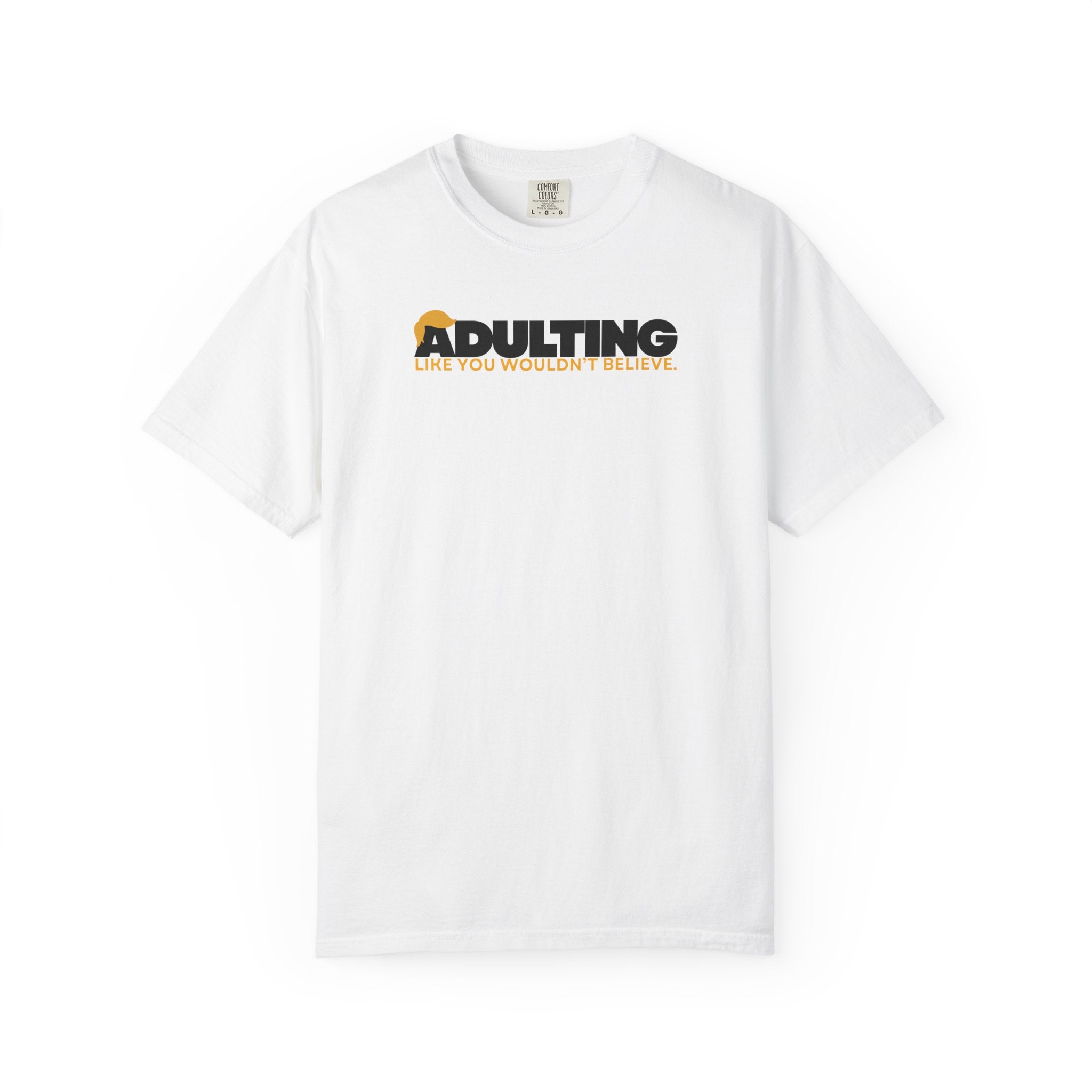 Adulting, Like You Wouldn’t Believe – Garment-Dyed Unisex T-Shirt