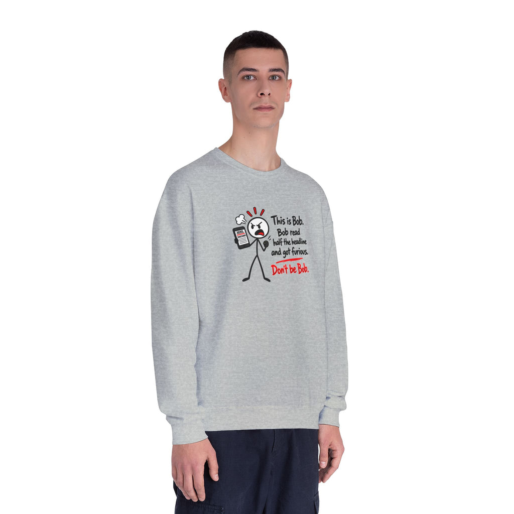 Don’t Be Bob Sweatshirt | Read Beyond the Headline Social Media Humor Crewneck