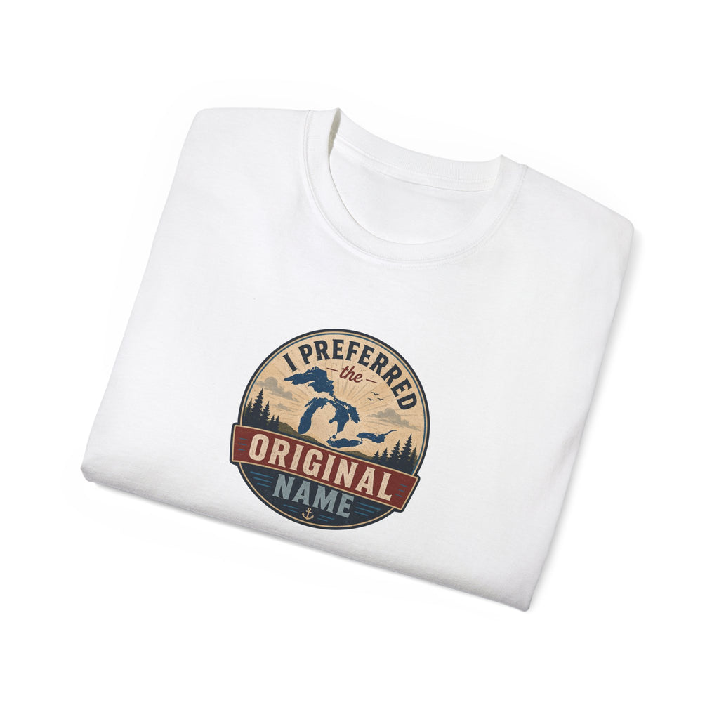 I Preferred the Original Name T-Shirt | Great Lakes Renaming Humor Tee