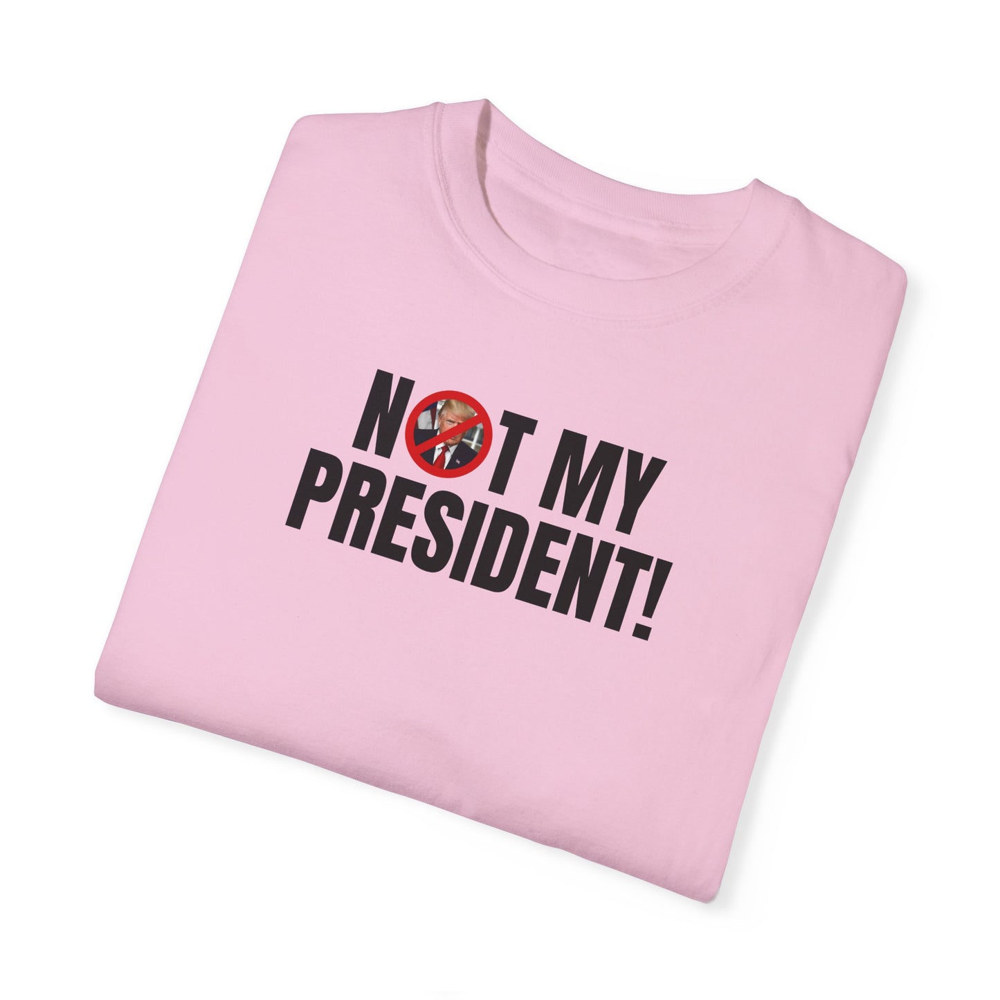 Unisex Garment-Dyed T-Shirt - "Not My President!" Political Statement Tee