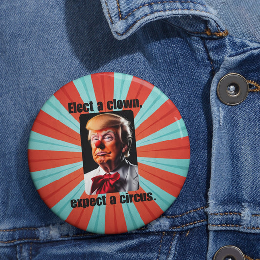 Political Pin Buttons - "Elect a Clown, Expect a Circus" Printify