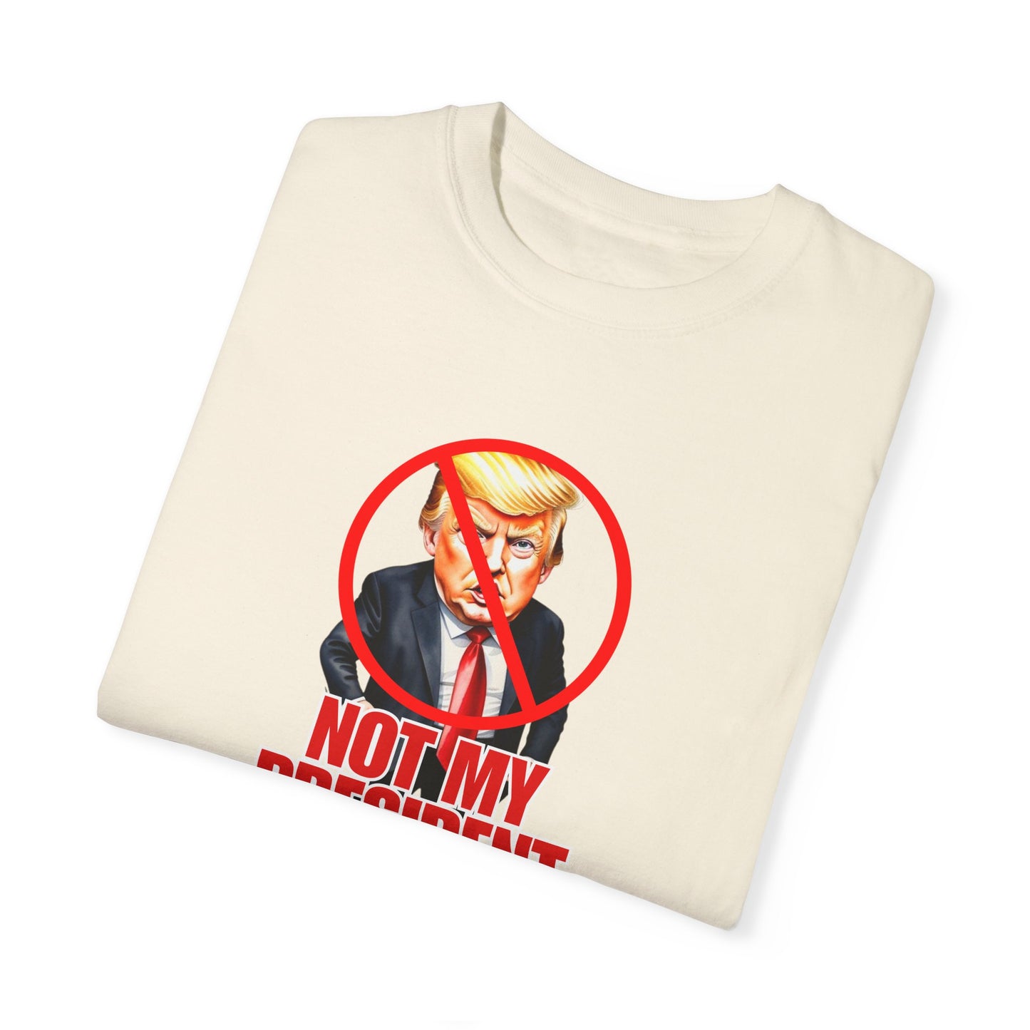 Protest Statement T-Shirt - "Not My President" Unisex Garment-Dyed Tee