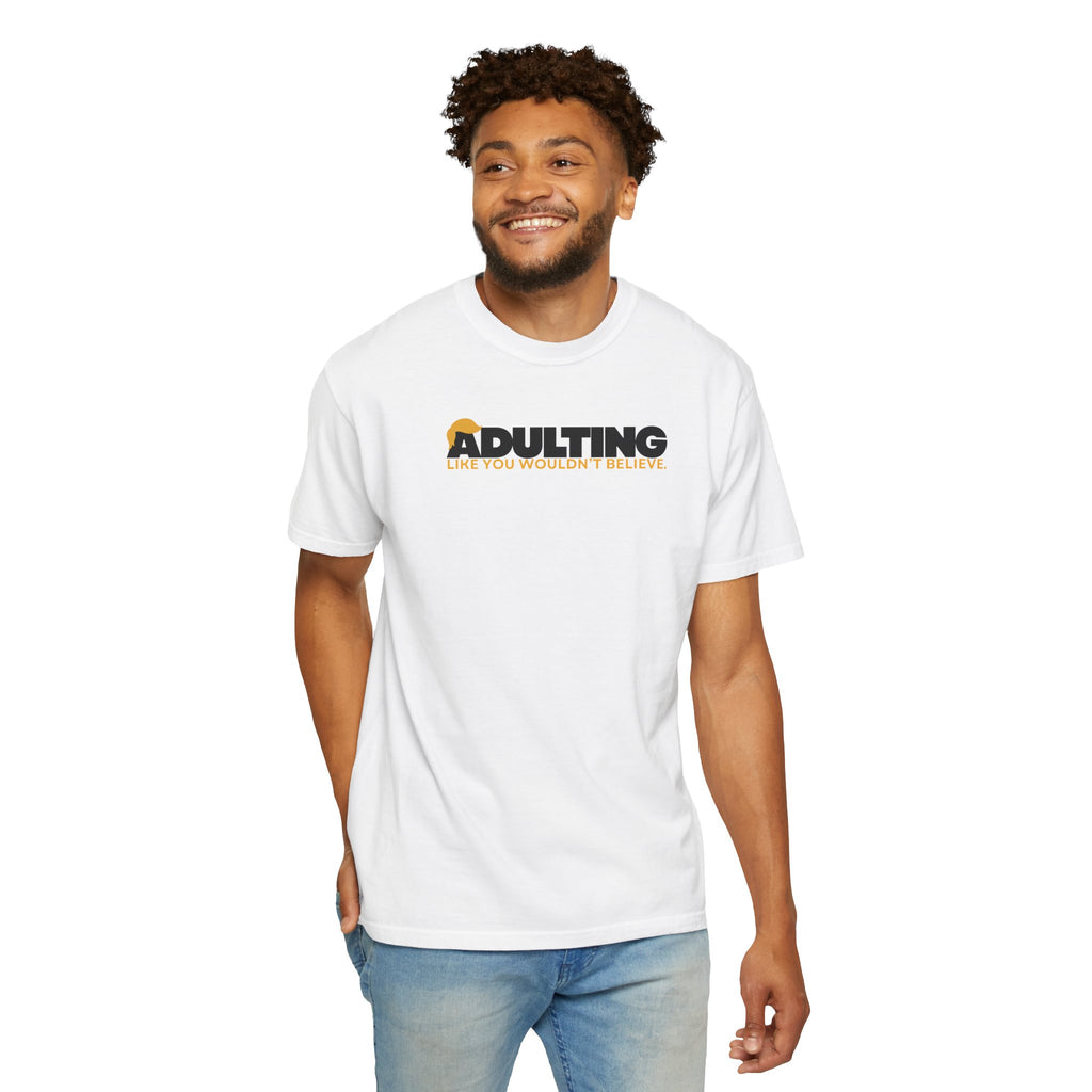 Adulting, Like You Wouldn’t Believe – Garment-Dyed Unisex T-Shirt
