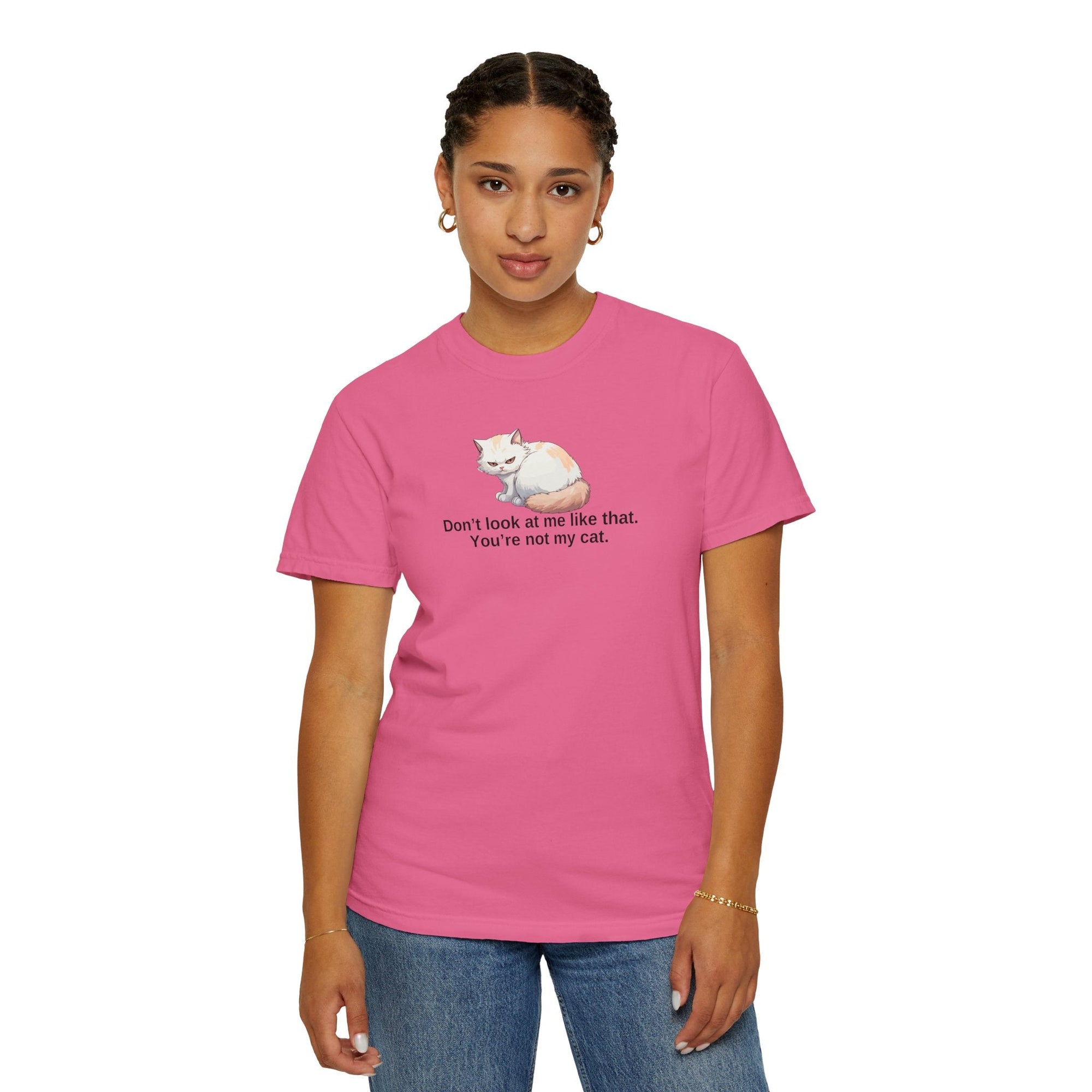 Don’t Look at Me Like That, You’re Not My Cat Unisex Garment-Dyed T-Shirt Printify
