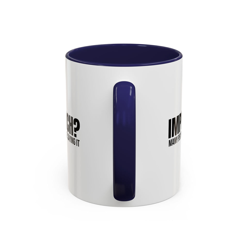 Impeach? Many People Are Saying It Coffee Mug | Political Parody Mug