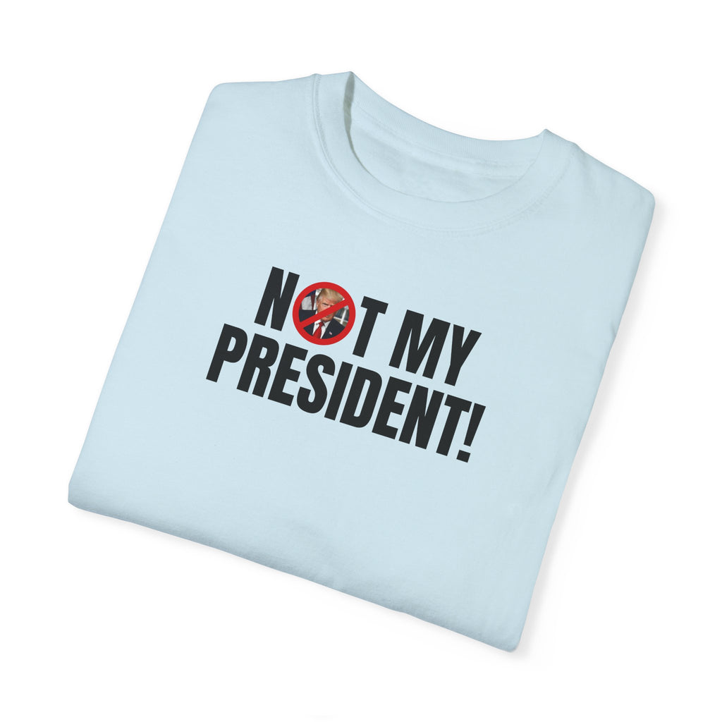 Unisex Garment-Dyed T-Shirt - "Not My President!" Political Statement Tee