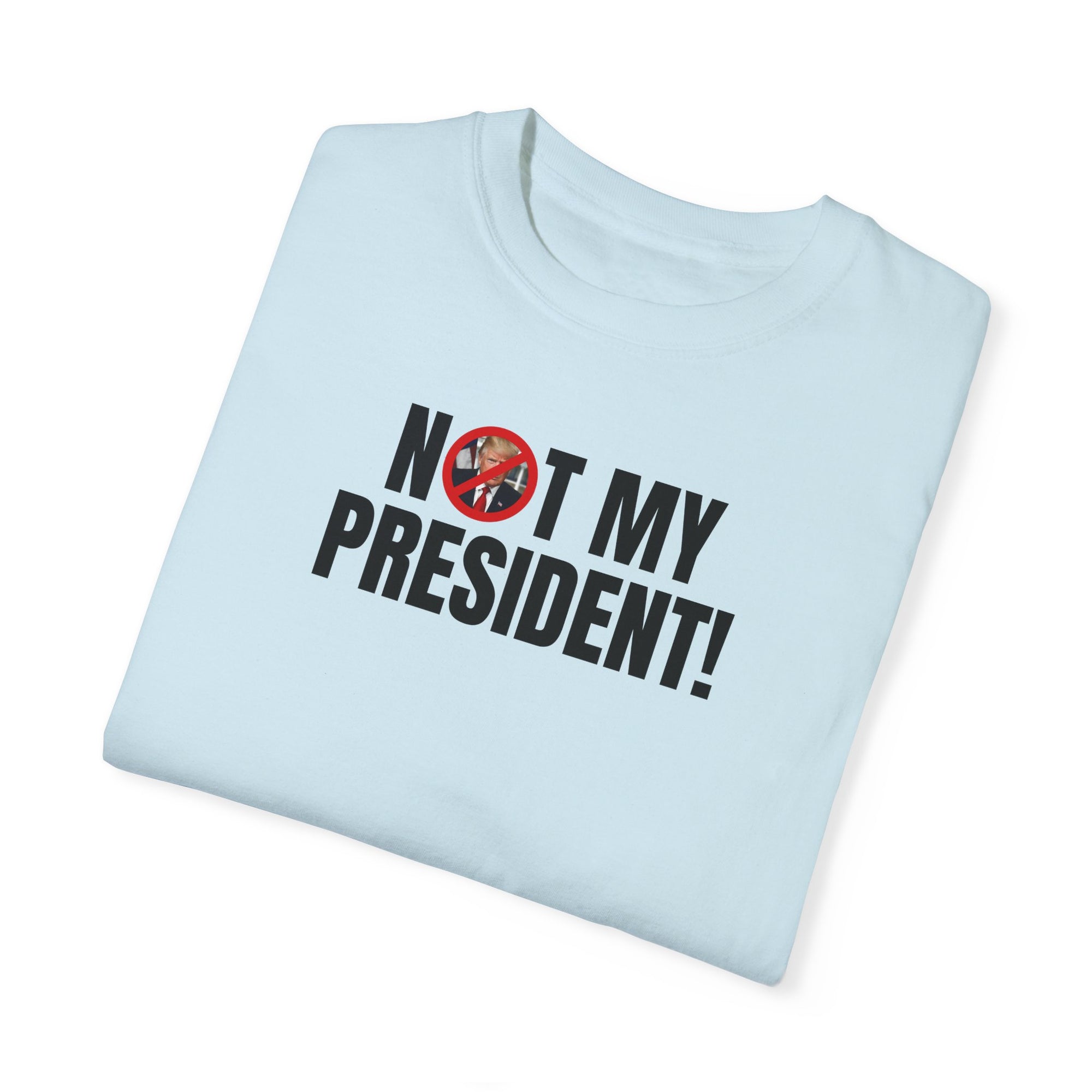 Unisex Garment-Dyed T-Shirt - "Not My President!" Political Statement Tee