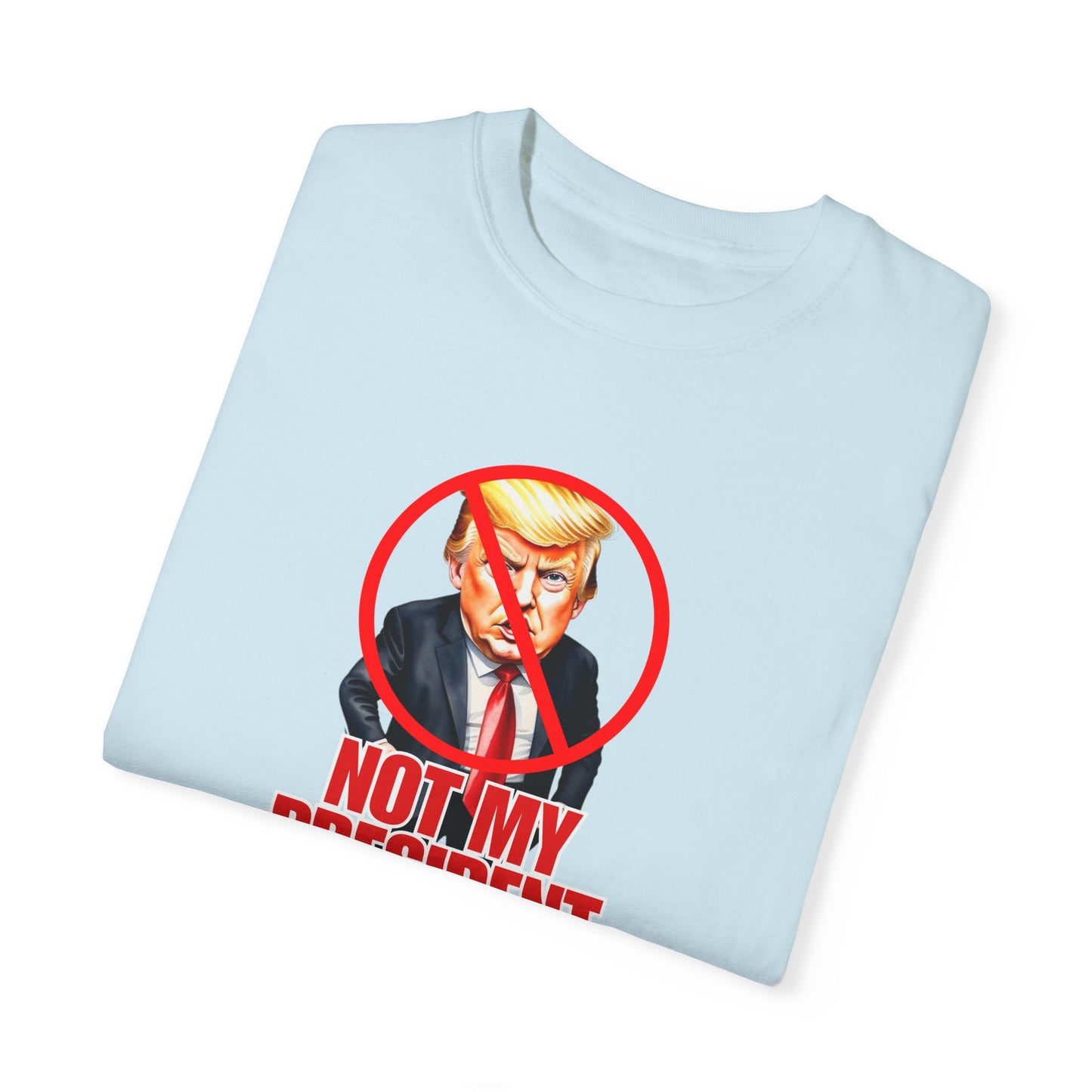 Protest Statement T-Shirt - "Not My President" Unisex Garment-Dyed Tee