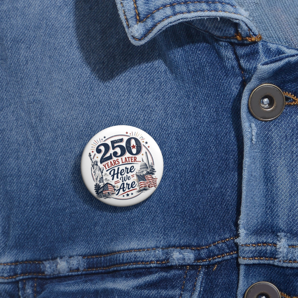 250 Years Later Here We Are Pinback Button | Patriotic Americana Badge - Buttons, Pinback - EpiAl's Shop