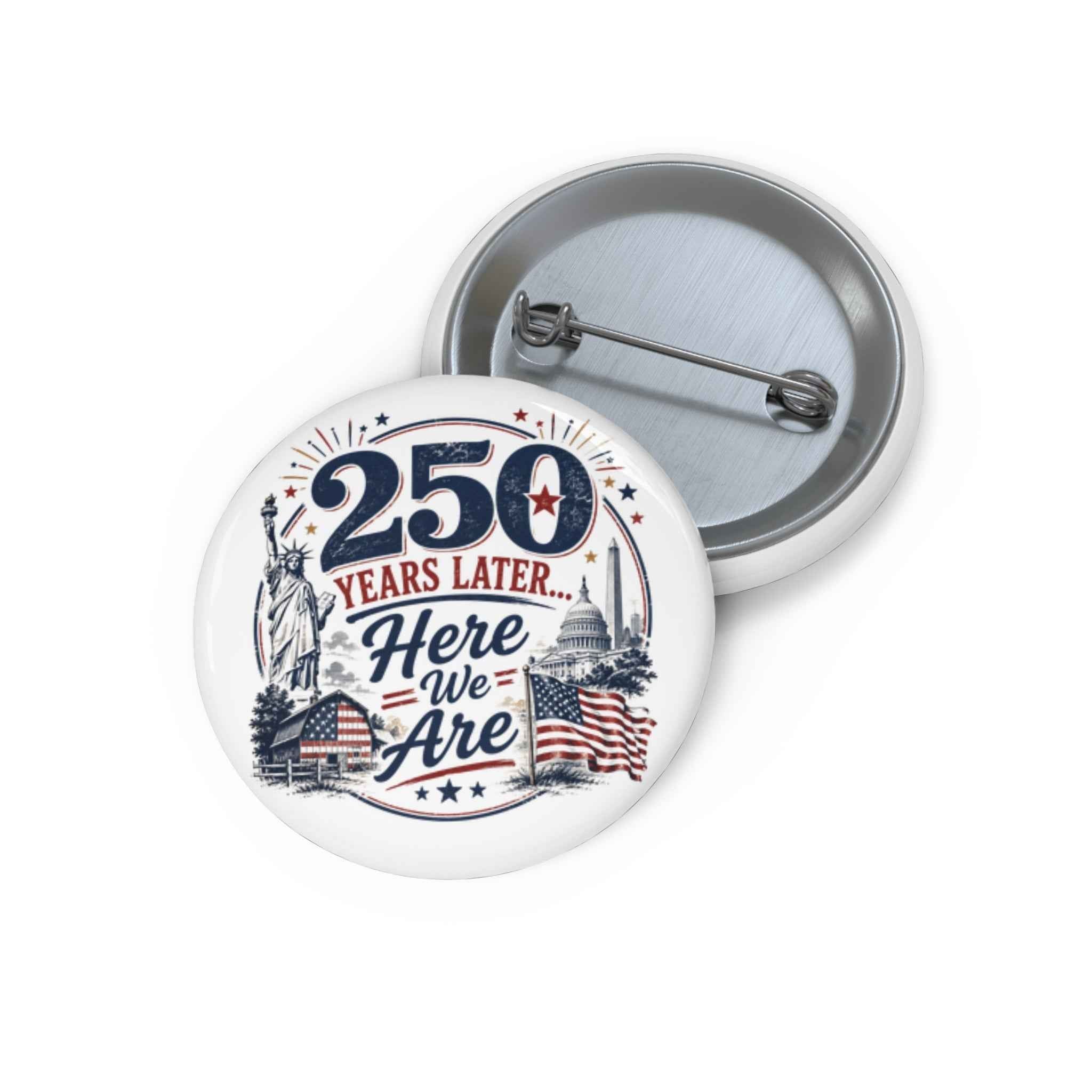 250 Years Later Here We Are Pinback Button | Patriotic Americana Badge - Buttons, Pinback - EpiAl's Shop