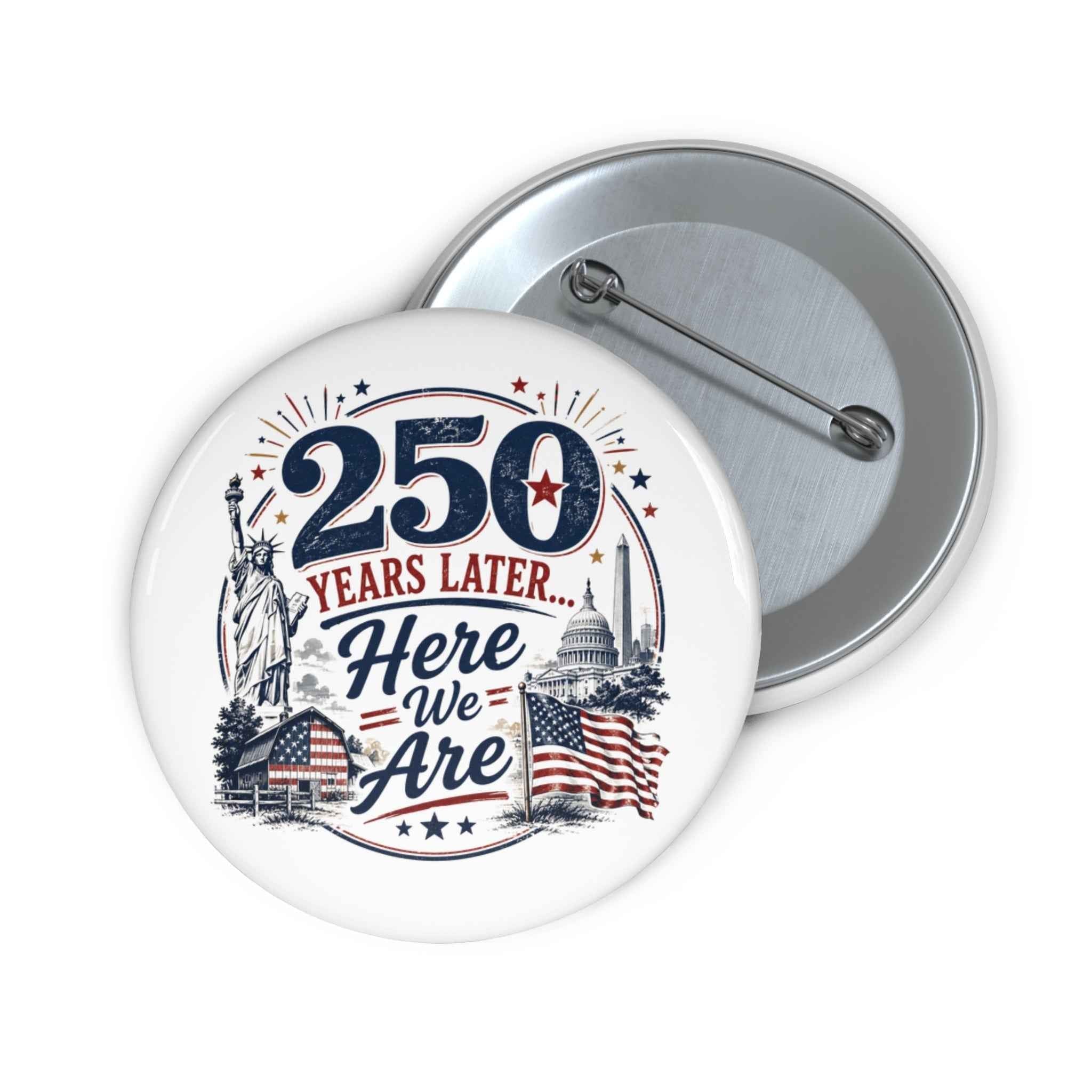 250 Years Later Here We Are Pinback Button | Patriotic Americana Badge - Buttons, Pinback - EpiAl's Shop