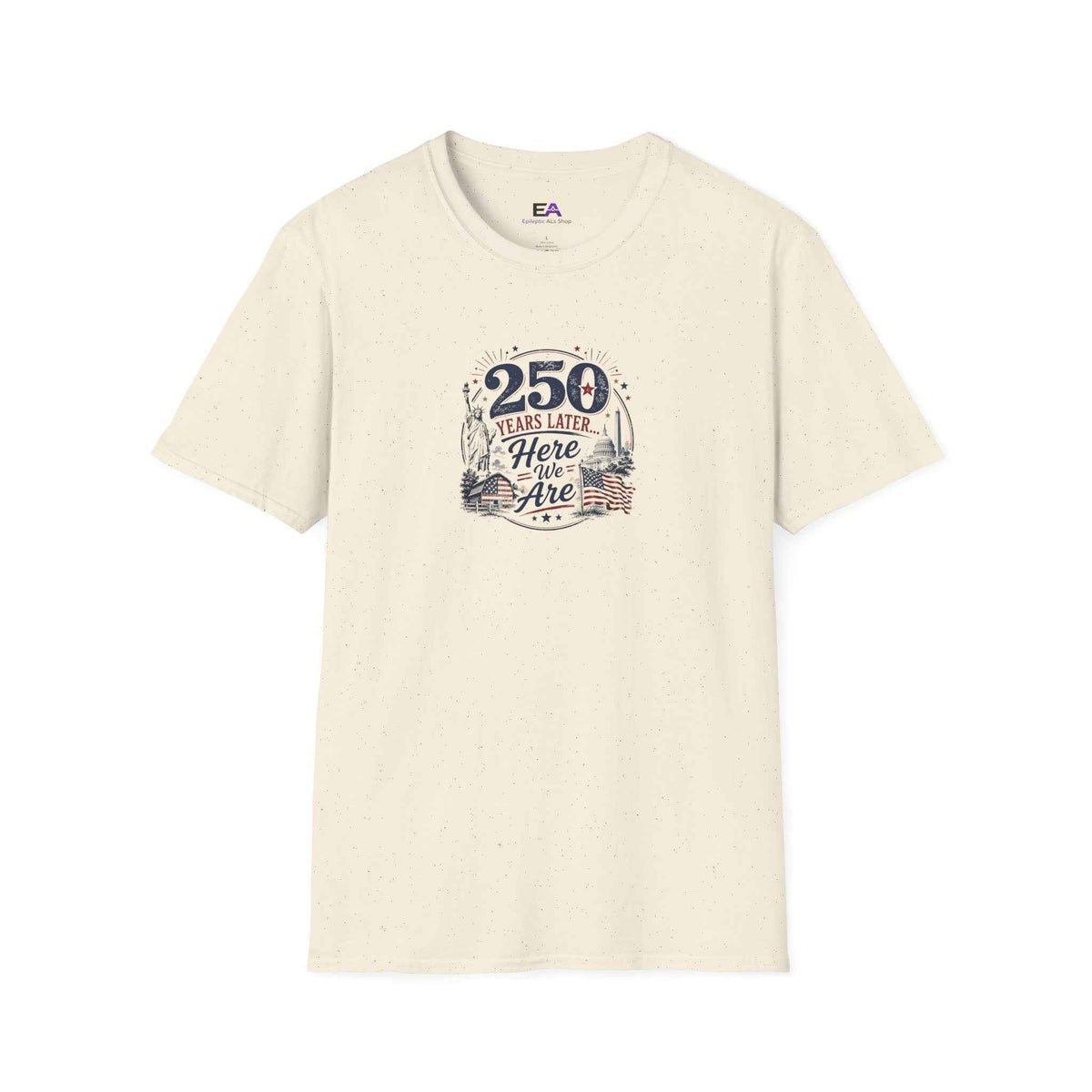 250 Years Later Here We Are T-Shirt | Patriotic Americana Graphic Tee - Clothing, Unisex, T-Shirts - EpiAl's Shop