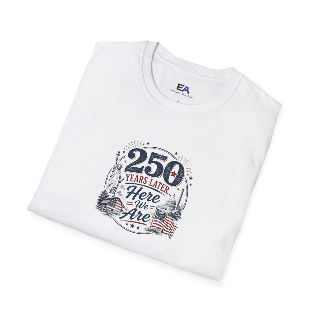 250 Years Later Here We Are T-Shirt | Patriotic Americana Graphic Tee - Clothing, Unisex, T-Shirts - EpiAl's Shop