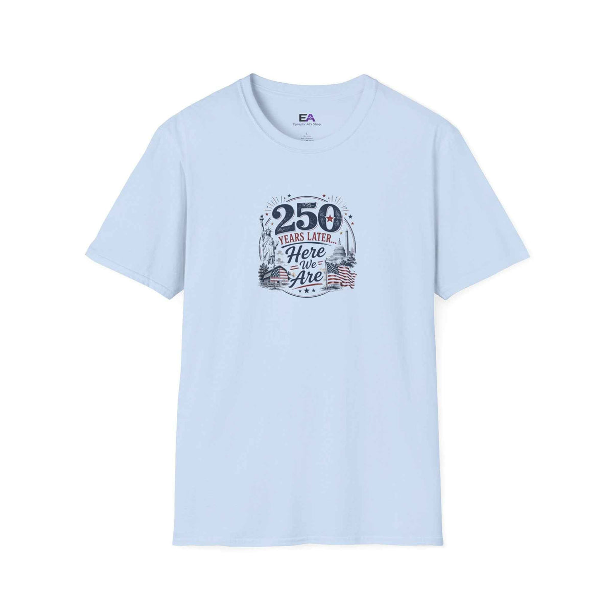 250 Years Later Here We Are T-Shirt | Patriotic Americana Graphic Tee - Clothing, Unisex, T-Shirts - EpiAl's Shop