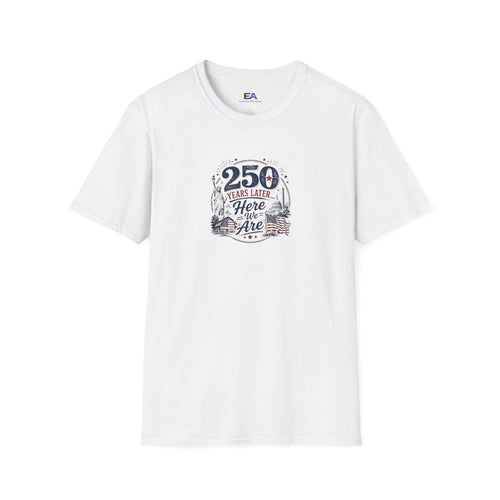250 Years Later Here We Are T-Shirt | Patriotic Americana Graphic Tee - Clothing, Unisex, T-Shirts - EpiAl's Shop