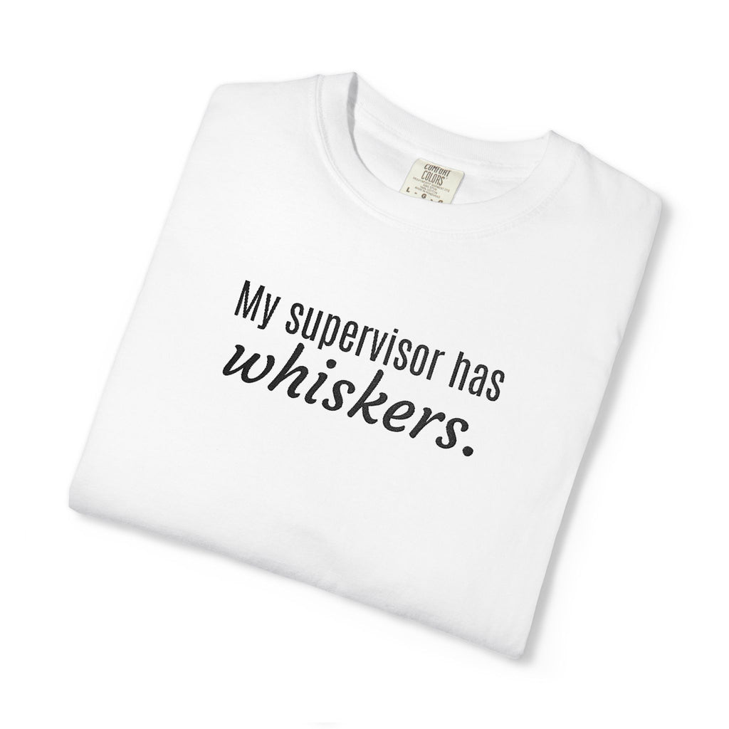 My Supervisor Has Whiskers Embroidered Comfort Colors T-Shirt