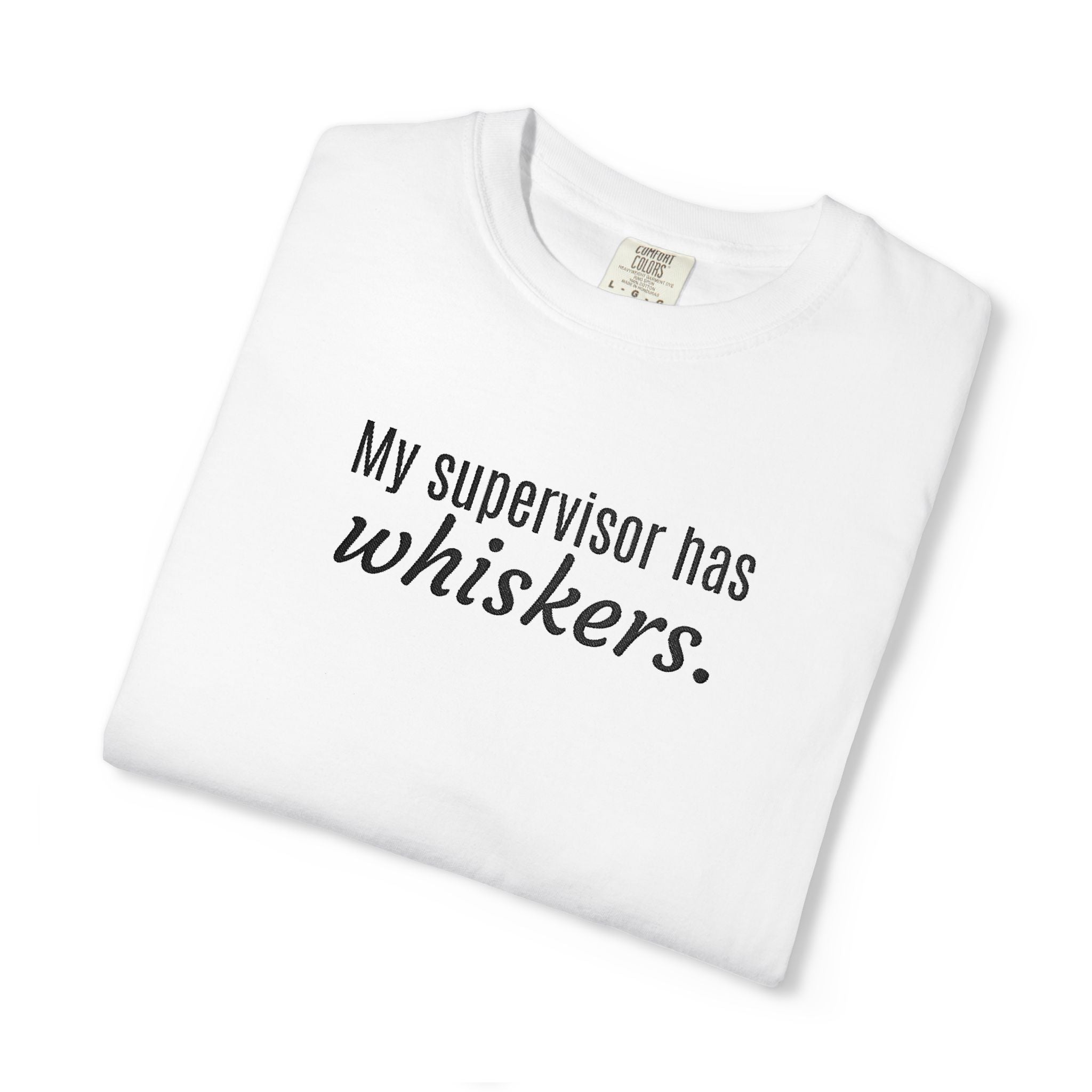 My Supervisor Has Whiskers Embroidered Comfort Colors T-Shirt
