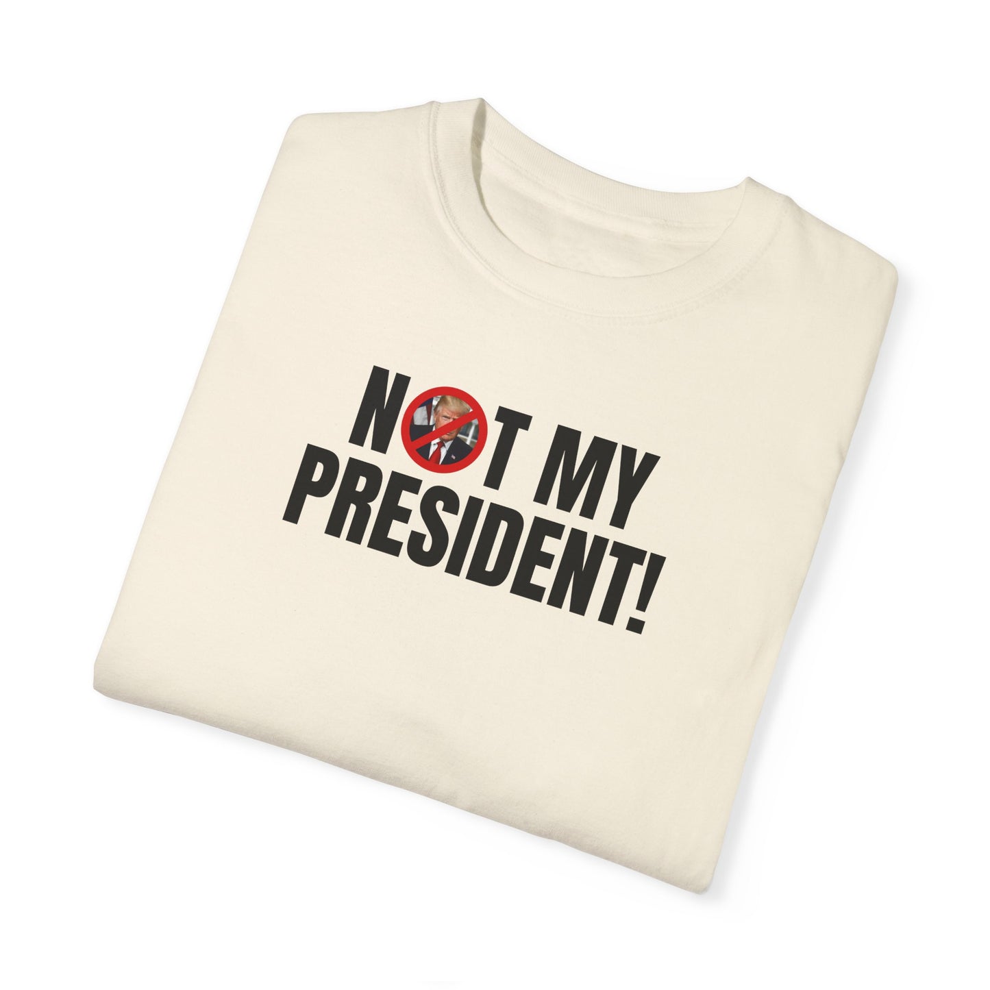 Unisex Garment-Dyed T-Shirt - "Not My President!" Political Statement Tee