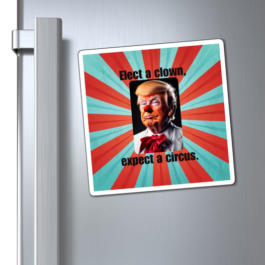 Political Humor Magnet - 'Elect a Clown, Expect a Circus' Printify