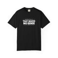 Respectfully, That Makes No Sense Garment-Dyed Graphic T-Shirt