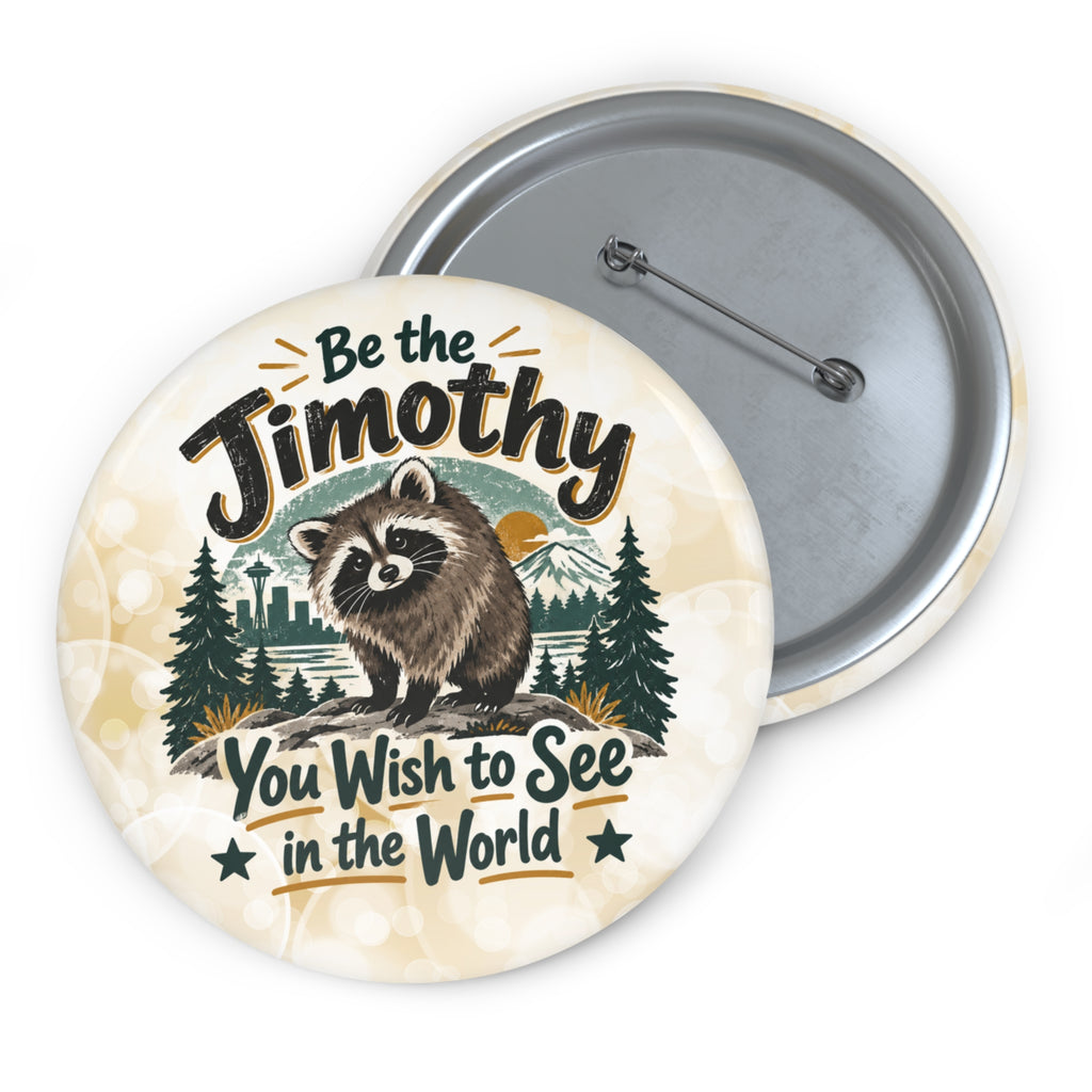 Be the Jimothy You Wish to See in the World Pin Button | Raccoon Badge