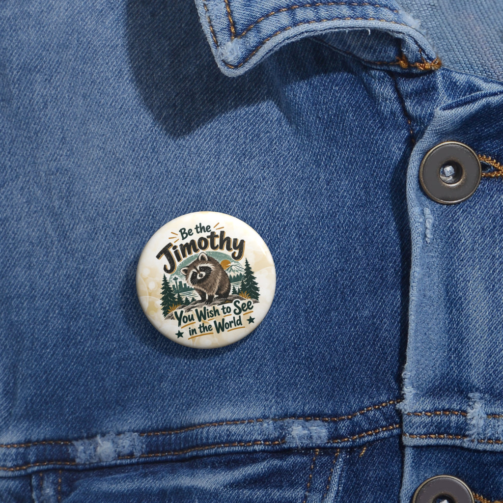 Be the Jimothy You Wish to See in the World Pin Button | Raccoon Badge