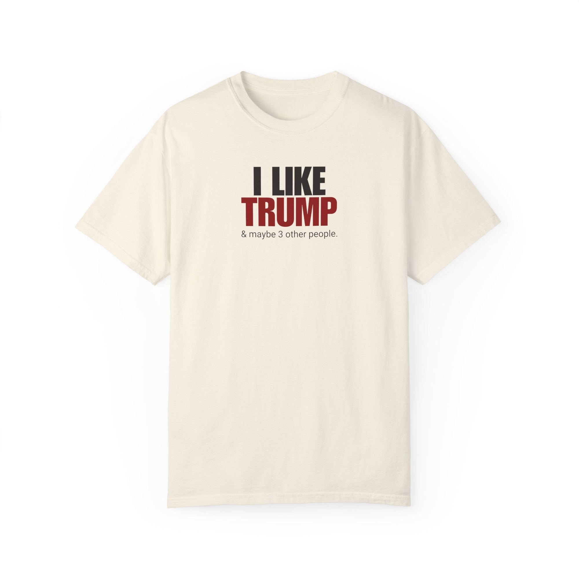 Garment-Dyed Unisex T-Shirt - "I Like Trump & Maybe 3 Other People" - Casual Statement Tee for Political Fans Printify