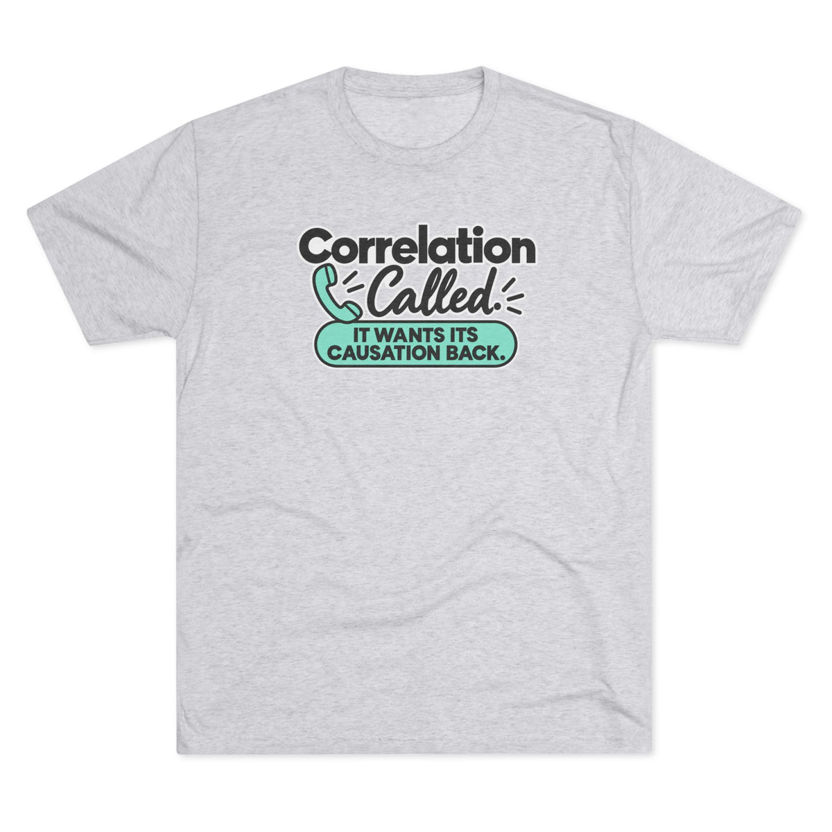 Correlation Called: It Wants Its Causation Back Tri-Blend T-Shirt
