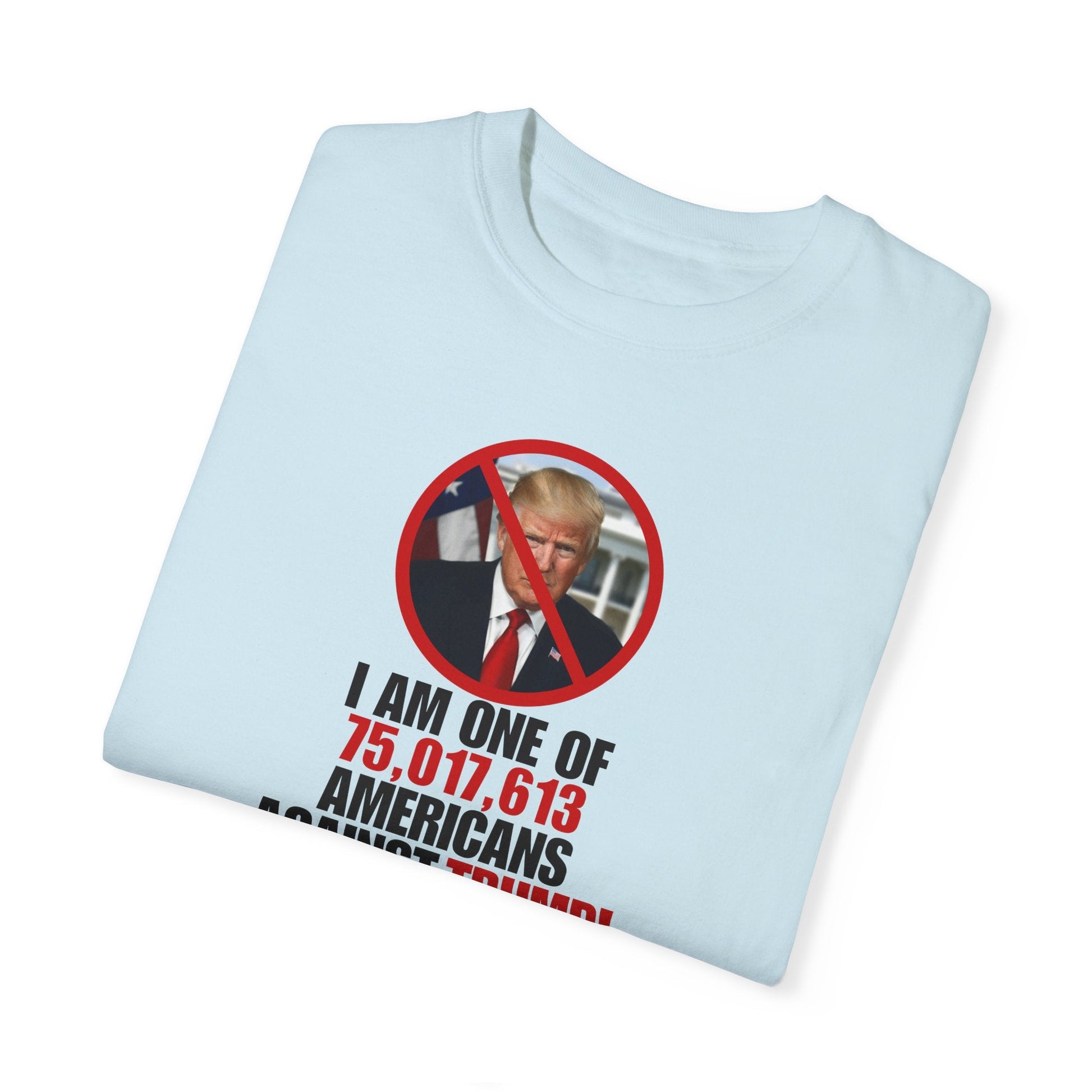 Unisex Garment-Dyed T-Shirt - ‘I Am One of 75,017,613 Americans Against Trump’ Printify