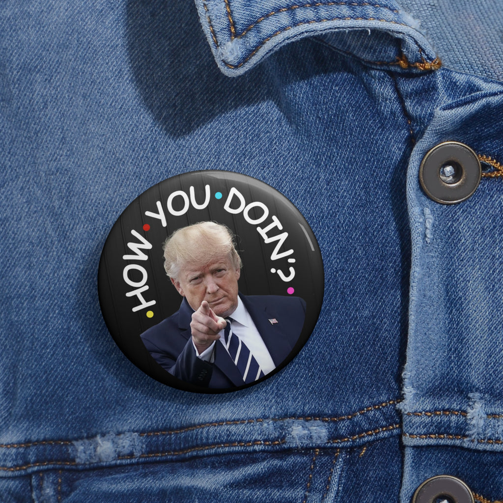 How You Doin' Trump Pin Buttons - Fun Political Flair