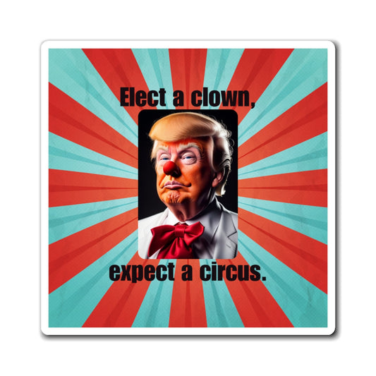Political Humor Magnet - 'Elect a Clown, Expect a Circus' Printify