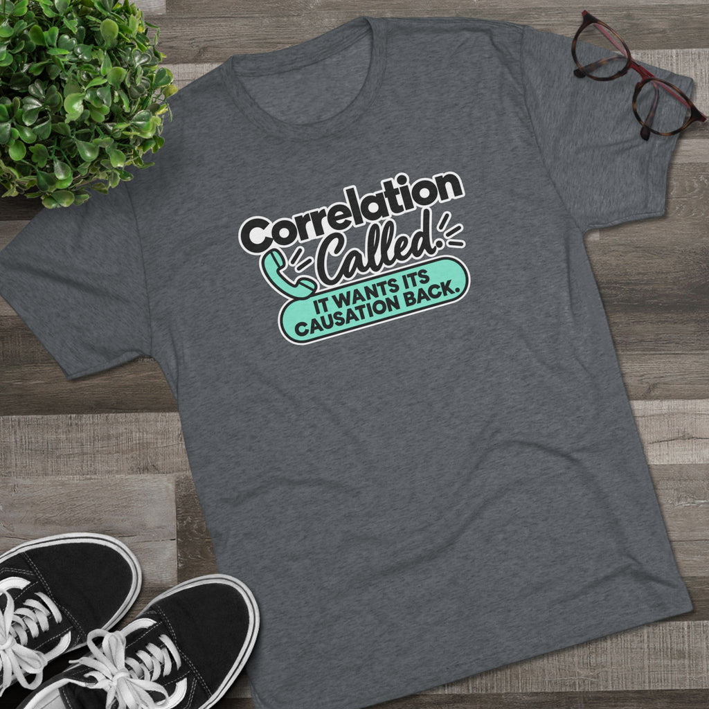 Correlation Called: It Wants Its Causation Back Tri-Blend T-Shirt