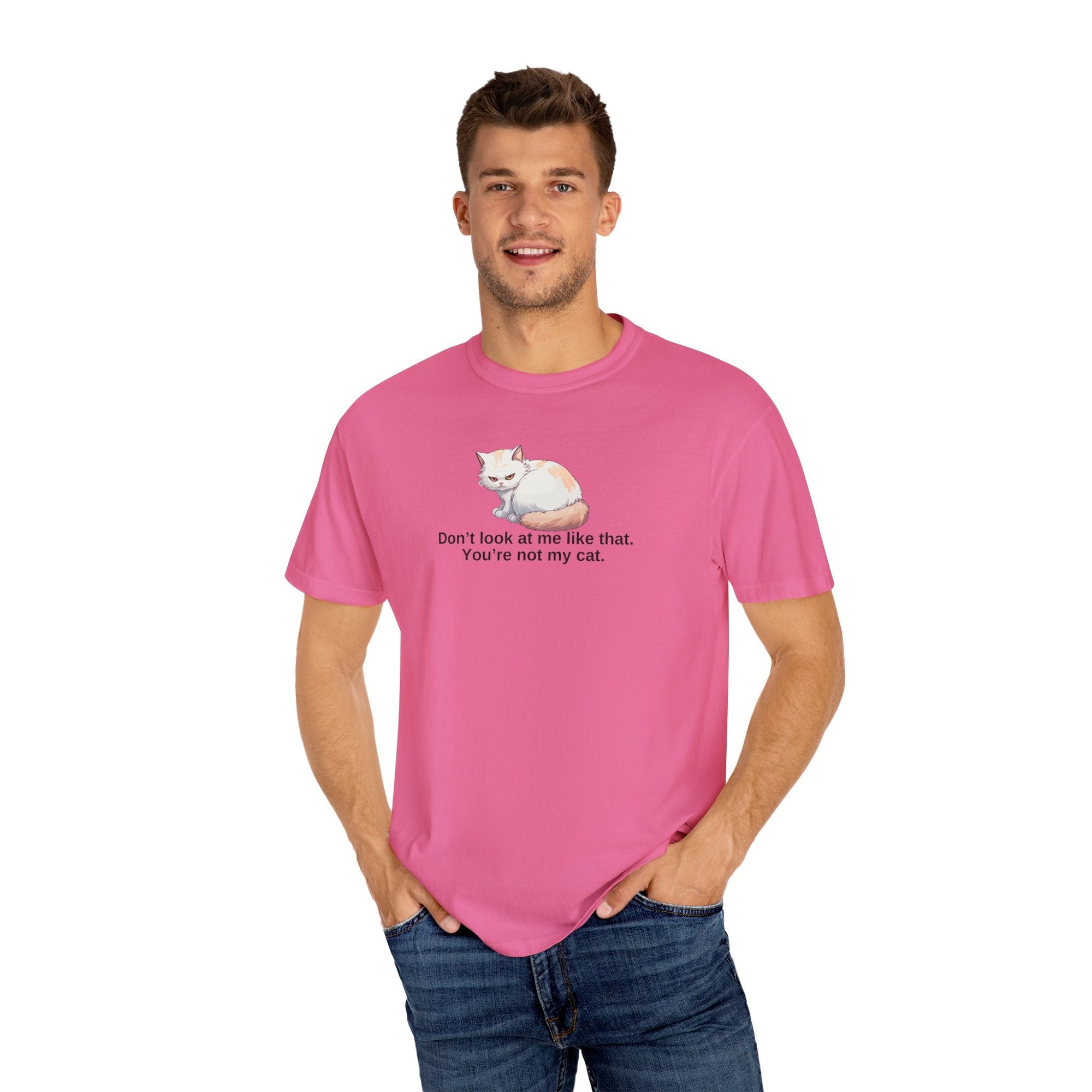 Don’t Look at Me Like That, You’re Not My Cat Unisex Garment-Dyed T-Shirt Printify