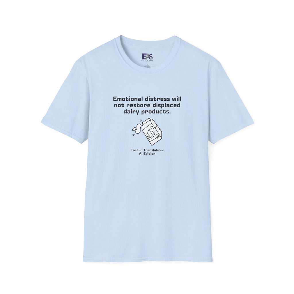 AI Translation: Emotional Distress Will Not Restore Displaced Dairy Products T-Shirt