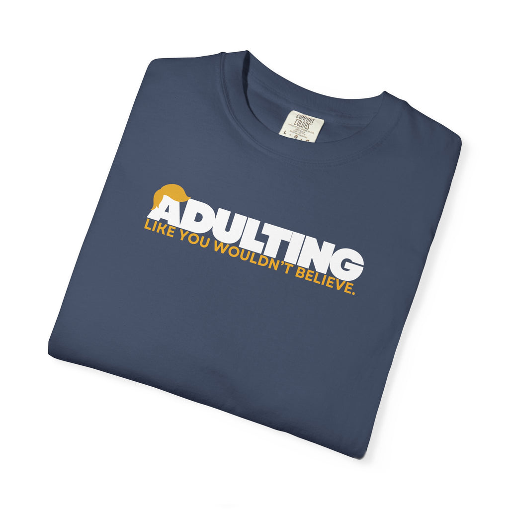 Adulting, Like You Wouldn’t Believe – Garment-Dyed Unisex T-Shirt