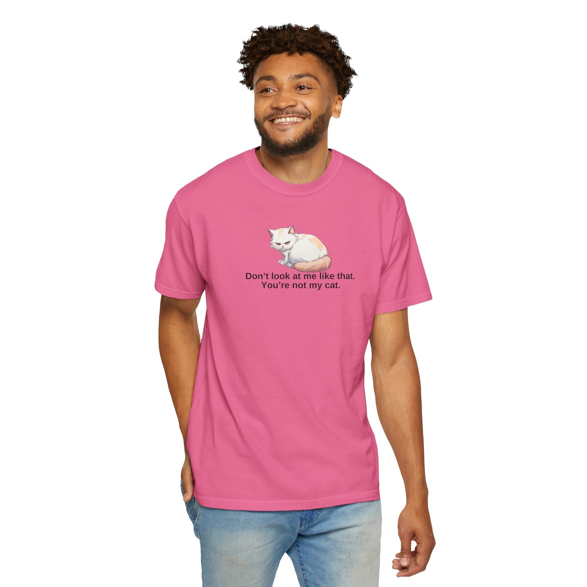 Don’t Look at Me Like That, You’re Not My Cat Unisex Garment-Dyed T-Shirt Printify