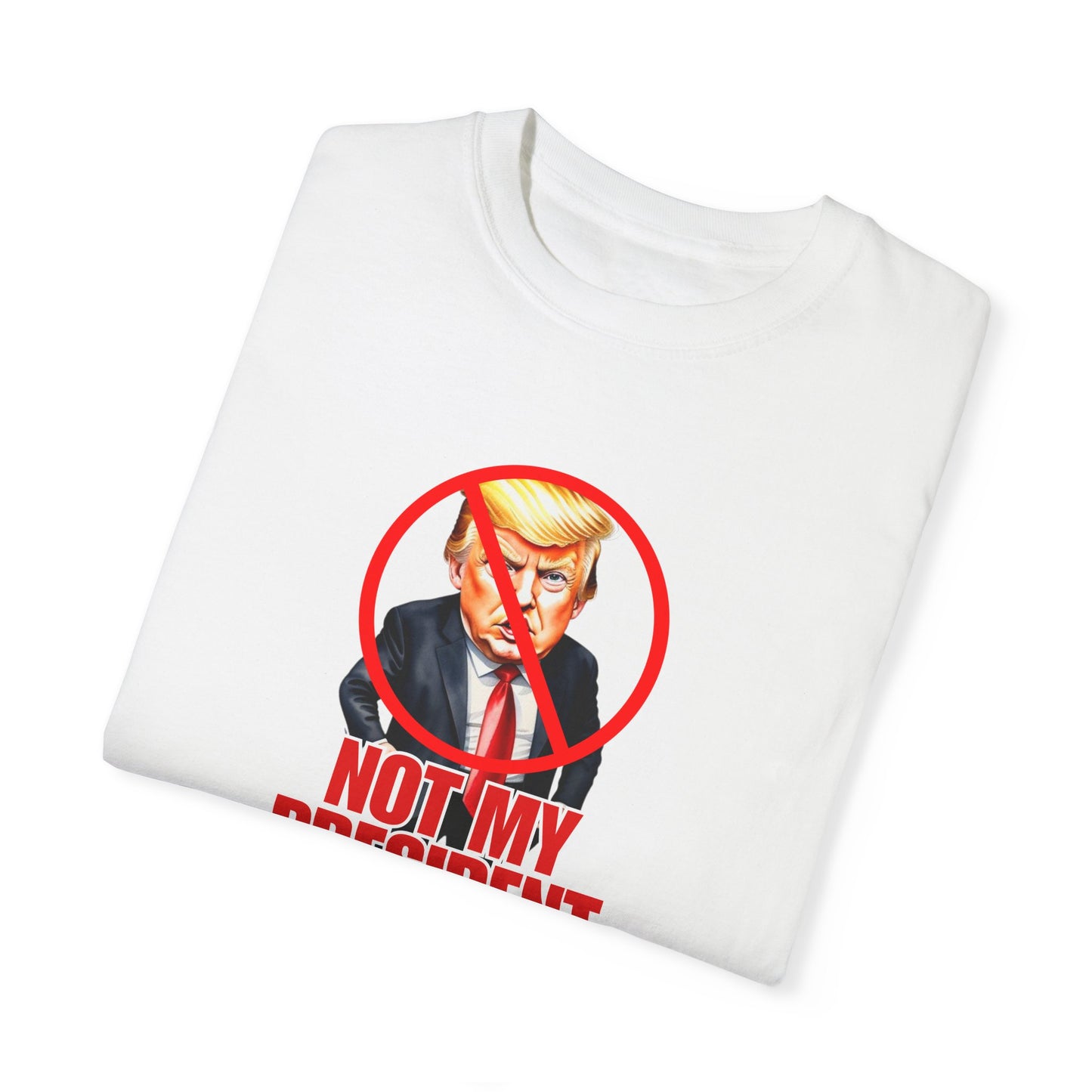 Protest Statement T-Shirt - "Not My President" Unisex Garment-Dyed Tee