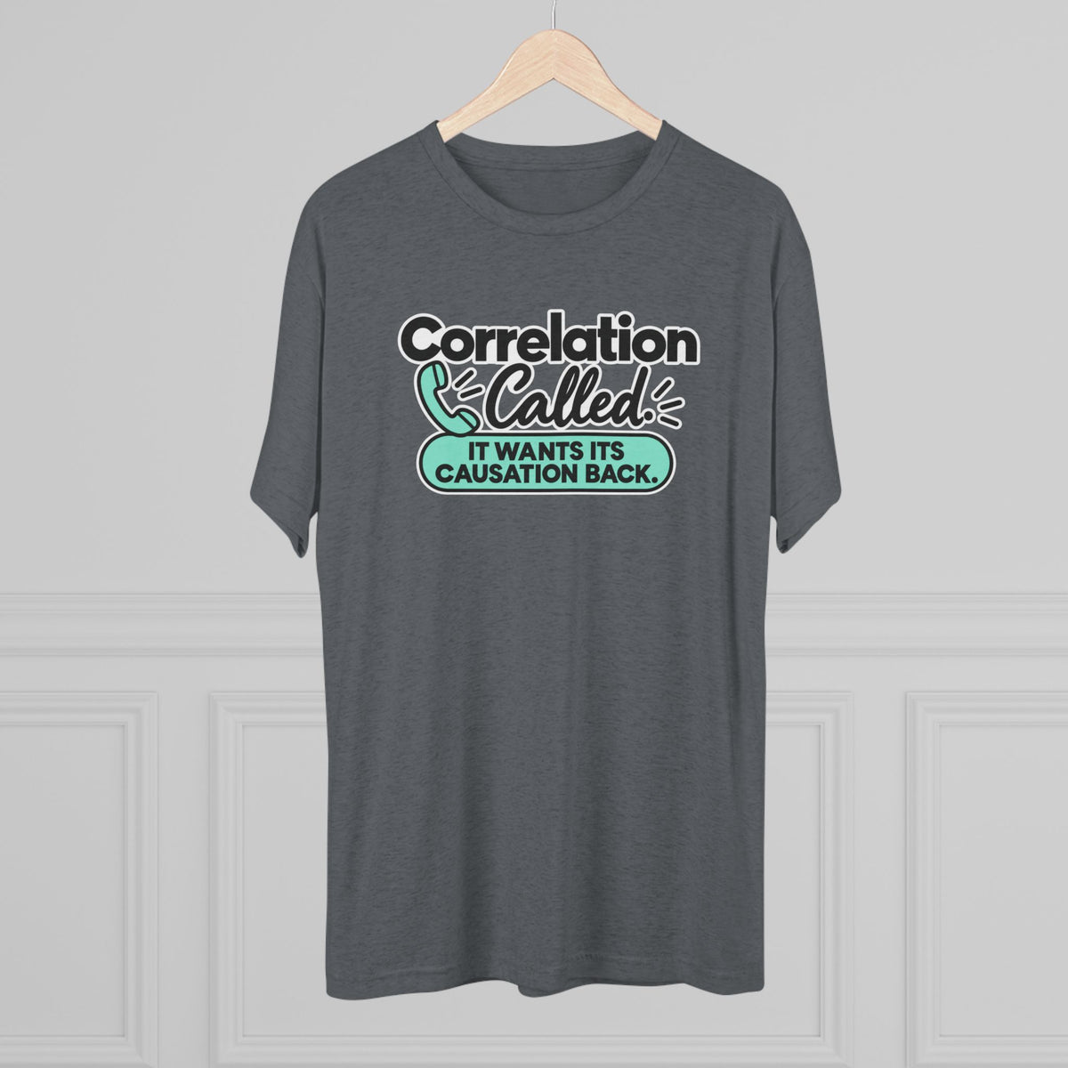 Correlation Called: It Wants Its Causation Back Tri-Blend T-Shirt