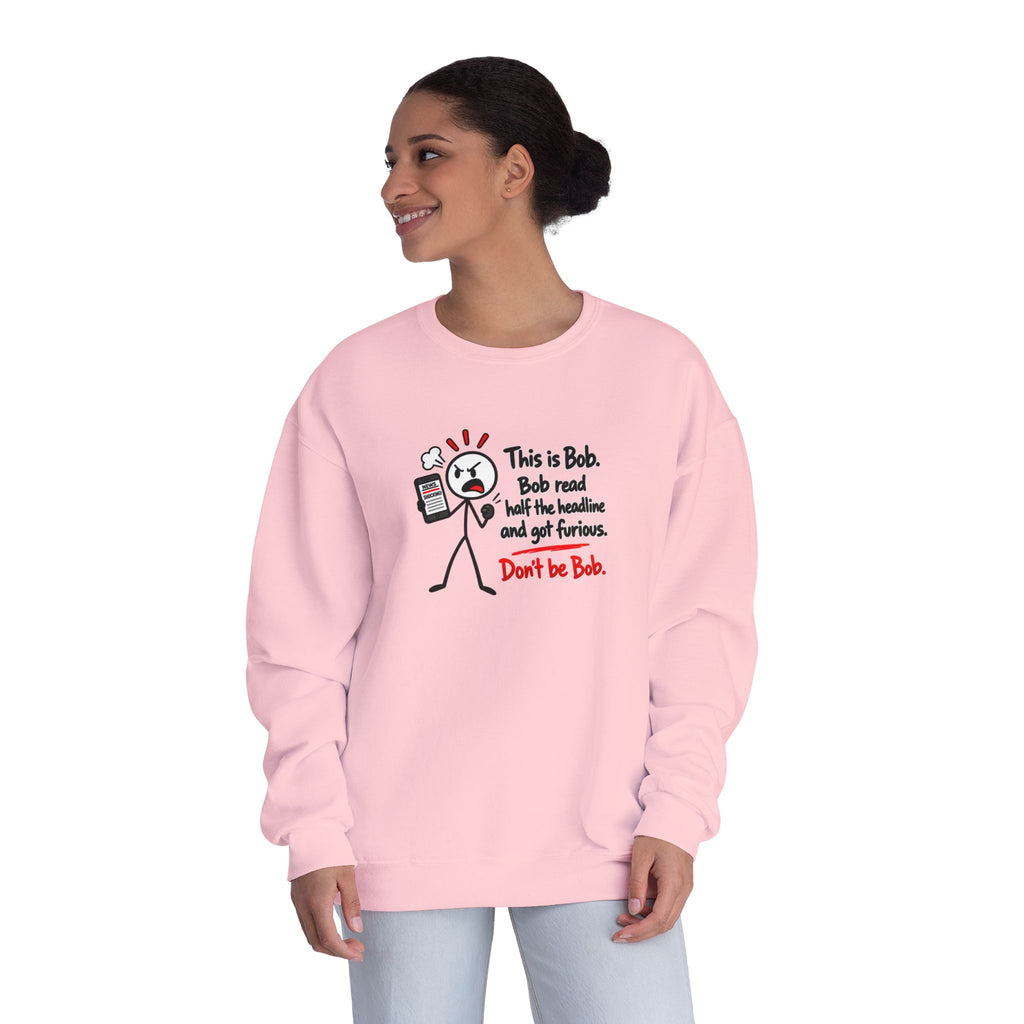 Don’t Be Bob Sweatshirt | Read Beyond the Headline Social Media Humor Crewneck