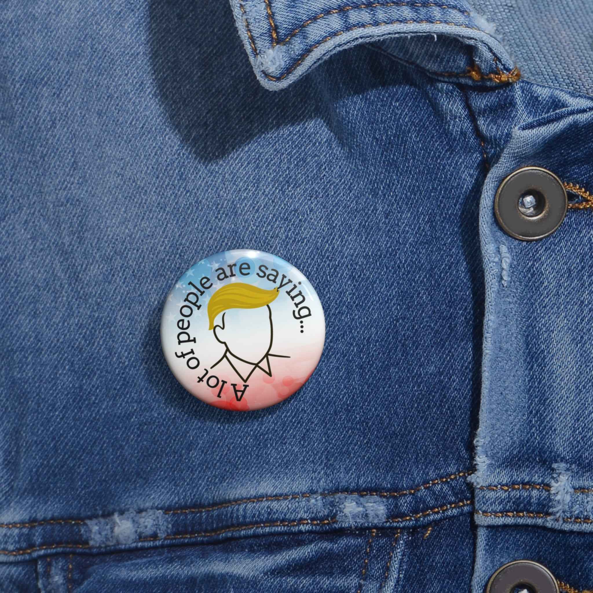 A Lot of People Are Saying Pin Button – Political Parody