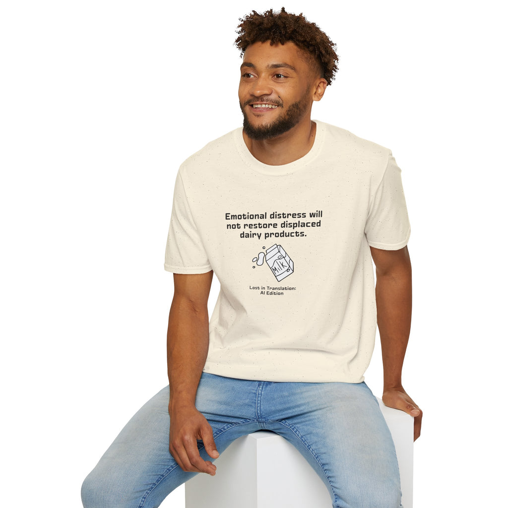 AI Translation: Emotional Distress Will Not Restore Displaced Dairy Products T-Shirt