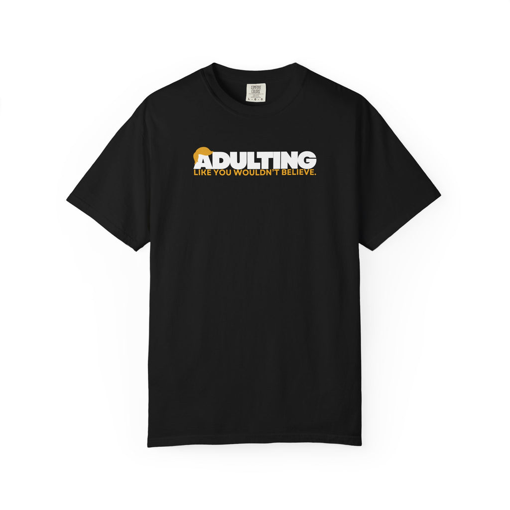 Adulting, Like You Wouldn’t Believe – Garment-Dyed Unisex T-Shirt