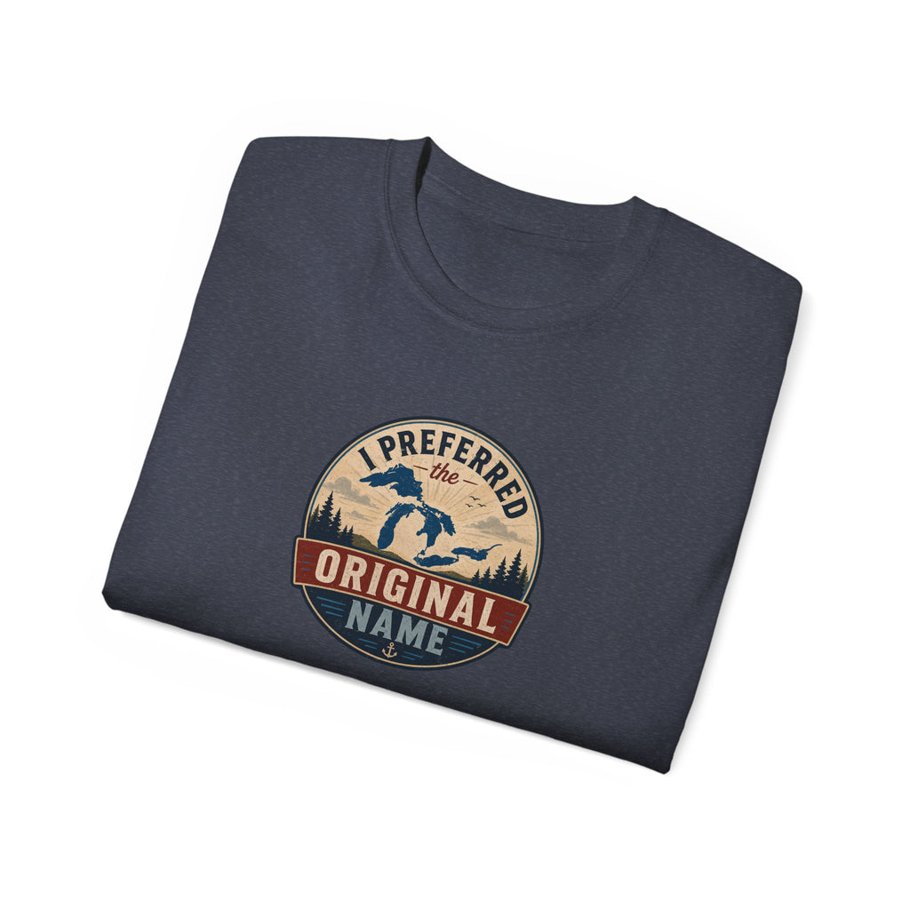 I Preferred the Original Name T-Shirt | Great Lakes Renaming Humor Tee