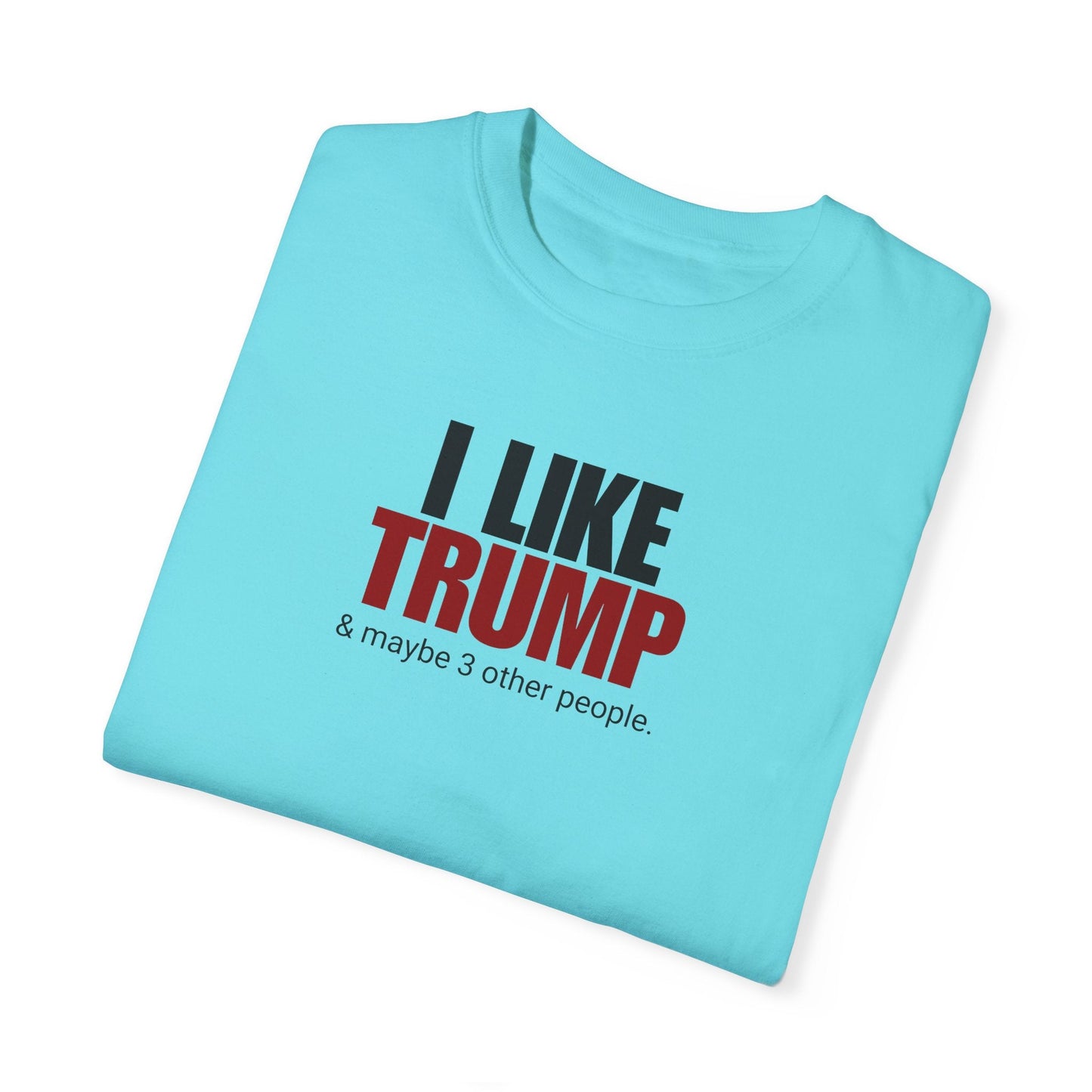 Garment-Dyed Unisex T-Shirt - "I Like Trump & Maybe 3 Other People" - Casual Statement Tee for Political Fans Printify