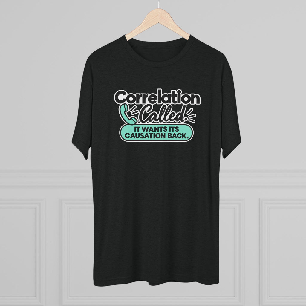 Correlation Called: It Wants Its Causation Back Tri-Blend T-Shirt