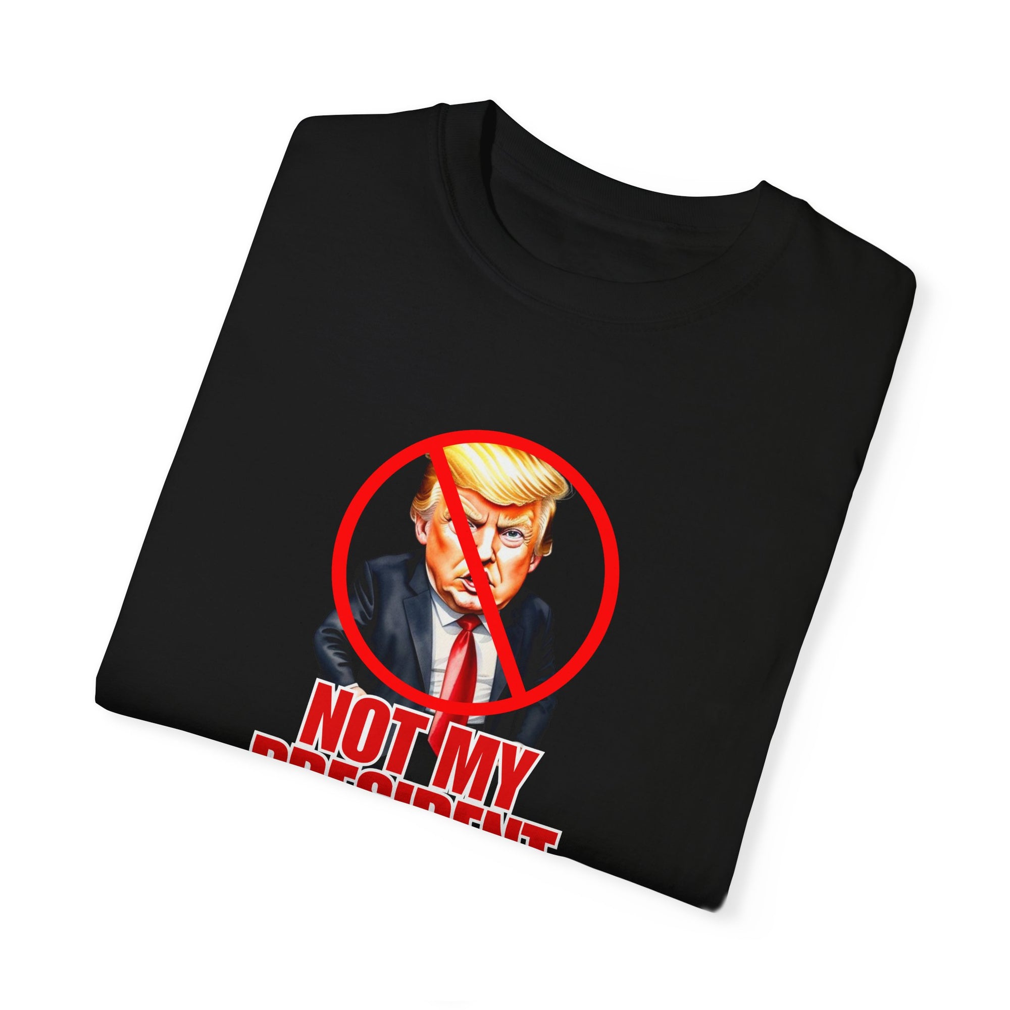 Protest Statement T-Shirt - "Not My President" Unisex Garment-Dyed Tee