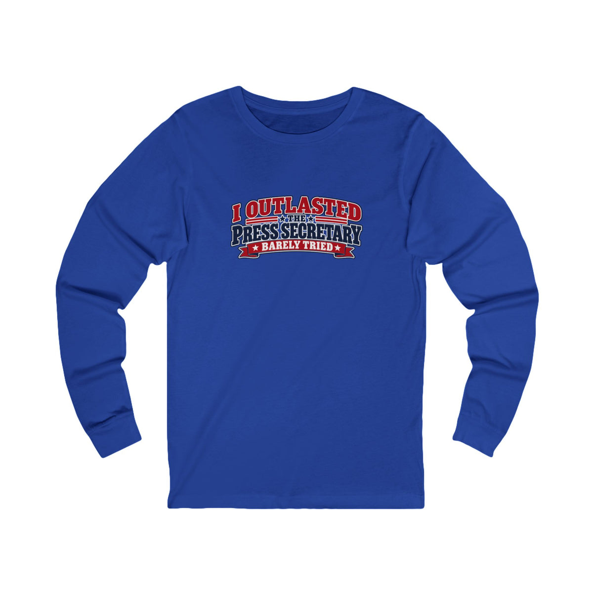 I Outlasted the Press Secretary | Barely Tried Political Humor Long Sleeve Shirt